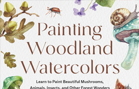 Painting Woodland Watercolors Learn to Paint Beautiful Mushrooms, Animals, Insects, and Other Forest Wonders (True PDF) - book