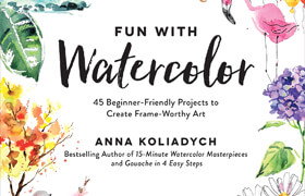 Fun With Watercolor 45 Beginner-Friendly Projects to Create Frame-Worthy Art (True EPUB) - book