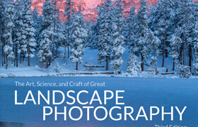 The Art, Science, and Craft of Great Landscape Photography, 3rd Edition - book