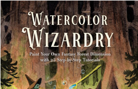 Watercolor Wizardry Paint Your Own Fantasy Forest Dimension with 25 Step-by-Step Tutorials (True EPUB) - book