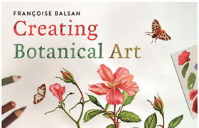 Creating Botanical Art Learn to Draw and Paint Flowers and Plants in the Style of the Great Masters